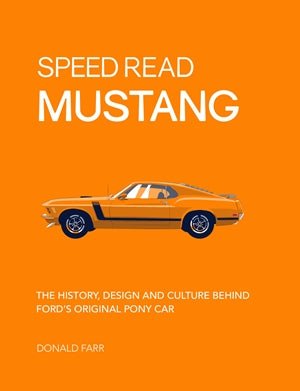 Speed Read Mustang - The History, Design and Culture Behind Ford's Original Pony Car - Ford Show Parts